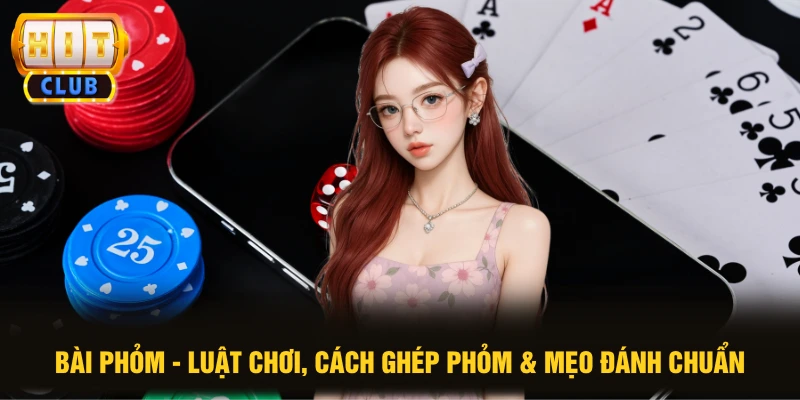 Bài Phỏm - Luật Chơi, Cách Ghép Phỏm & Mẹo Đánh Chuẩn