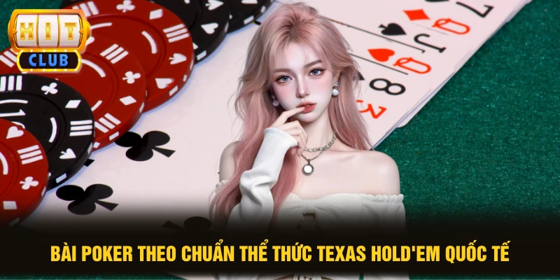 Bài Poker theo chuẩn thể thức Texas Hold'em quốc tế