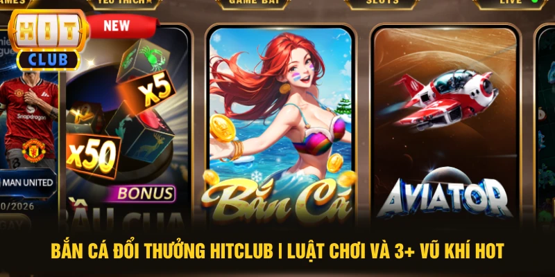 Bắn Cá Đổi Thưởng HITCLUB | Luật Chơi Và 3+ Vũ Khí HOT
