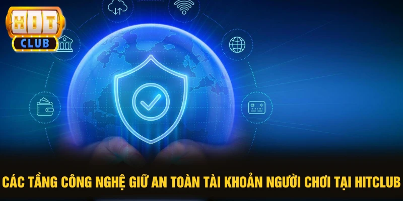 Các tầng công nghệ giữ an toàn tài khoản người chơi tại HITCLUB
