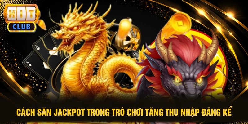 Cách săn jackpot trong trò chơi tăng thu nhập đáng kể