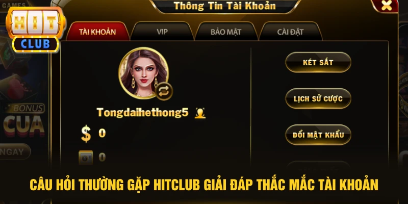Câu hỏi thường gặp HITCLUB giải đáp thắc mắc tài khoản