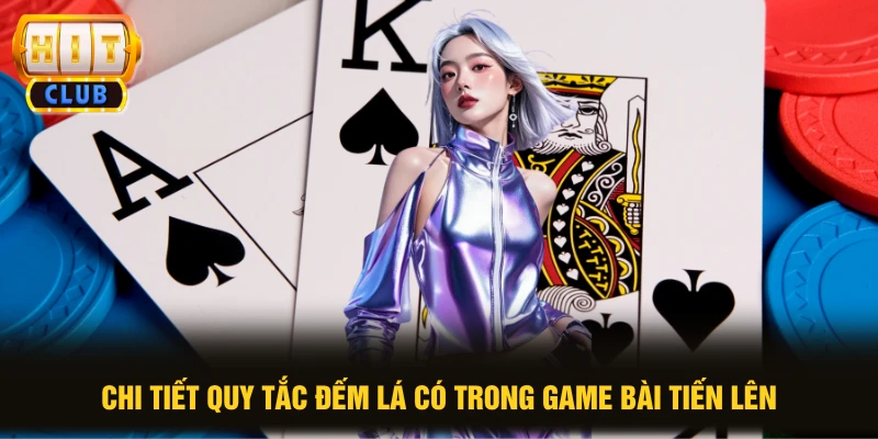 Tiến Lên Đếm Lá HITCLUB: Bật Mí 3 Bí Kíp Đánh Đâu Thắng Đó 2 Chi tiết quy tắc đếm lá có trong game bài tiến lên
