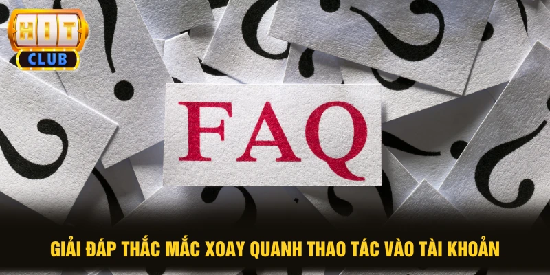 Giải đáp thắc mắc xoay quanh thao tác vào tài khoản