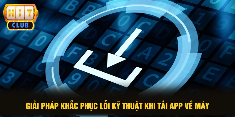 Giải pháp khắc phục lỗi kỹ thuật khi tải app về máy