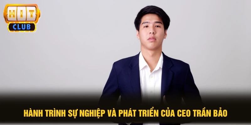 Hành trình sự nghiệp và phát triển của CEO Trần Bảo