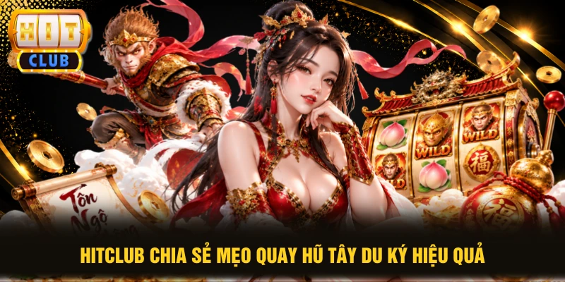 HITCLUB chia sẻ mẹo quay hũ Tây Du Ký hiệu quả