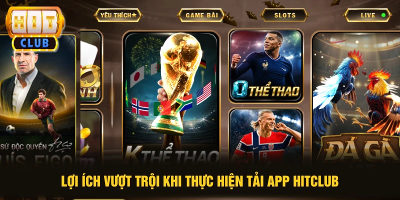 Lợi ích vượt trội khi thực hiện tải app HITCLUB