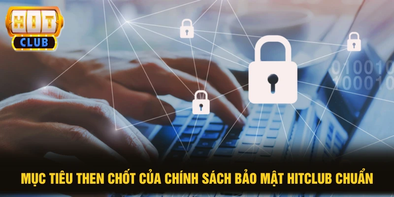 Mục tiêu then chốt của chính sách bảo mật HITCLUB chuẩn