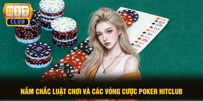 Nắm chắc luật chơi và các vòng cược Poker HITCLUB