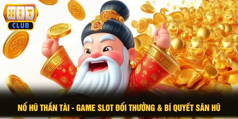 Nổ Hũ Thần Tài - Game Slot Đổi Thưởng & Bí Quyết Săn Hũ