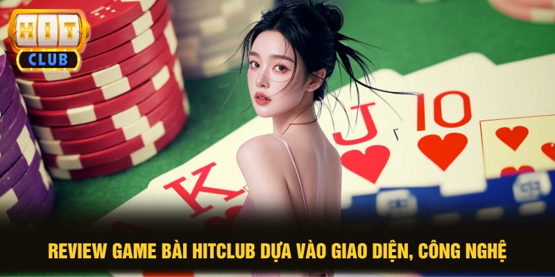 Review game bài HITCLUB dựa vào giao diện, công nghệ
