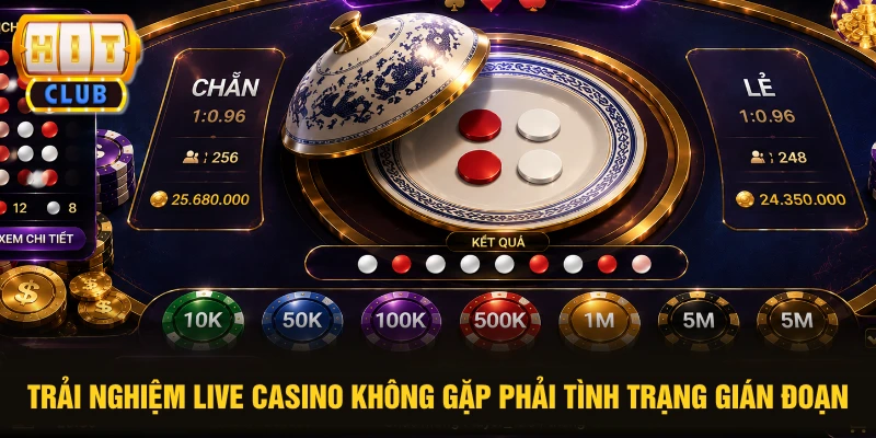 Trải nghiệm live casino không gặp phải tình trạng gián đoạn